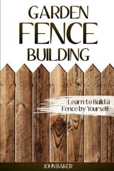 Cover for Sir John Baker · Garden Fence Building (Pocketbok) (2017)