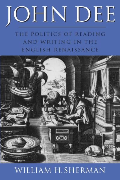 Cover for William H. Sherman · John Dee: The Politics of Reading and Writing in the English Renaissance - Massachusetts Studies in Early Modern Culture (Pocketbok) [New edition] (1997)