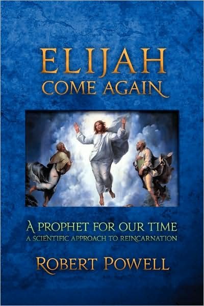 Elijah Come Again: A Prophet for Our Time: A Scientific Approach to Reincarnation - Robert Powell - Livros - SteinerBooks, Inc - 9781584200703 - 1 de abril de 2009