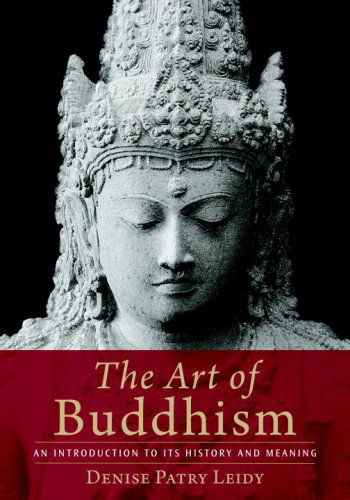 The Art of Buddhism: An Introduction to Its History and Meaning - Denise Patry Leidy - Books - Shambhala Publications Inc - 9781590306703 - October 6, 2009