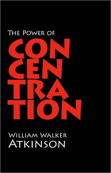 The Power of Concentration - William Walker Atkinson - Books - Waking Lion Press - 9781600960703 - July 30, 2008