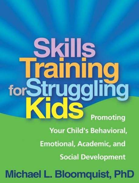 Cover for Bloomquist, Michael L. (University of Minnesota, United States) · Skills Training for Struggling Kids: Promoting Your Child's Behavioral, Emotional, Academic, and Social Development (Paperback Book) (2012)