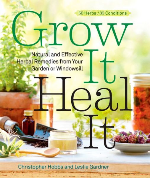 Cover for Christopher Hobbs · Grow It, Heal It: Natural and Effective Herbal Remedies from Your Garden or Windowsill (Paperback Book) (2013)