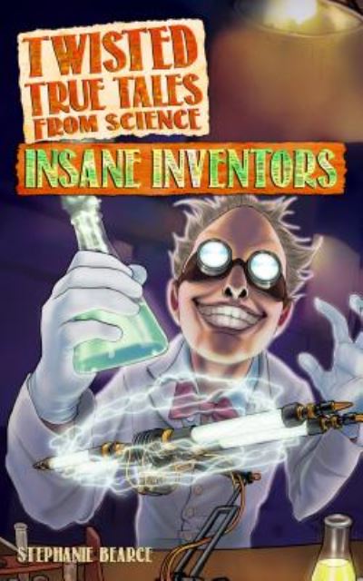 Cover for Stephanie Bearce · Twisted True Tales From Science: Insane Inventors (Paperback Book) (2017)