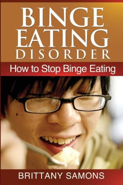 Cover for Brittany Samons · Binge Eating Disorder: How to Stop Binge Eating (Pocketbok) (2013)
