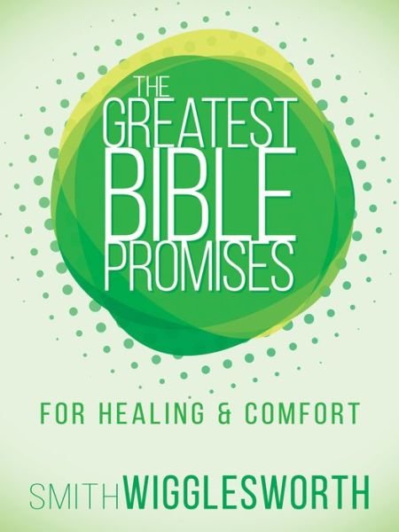 Cover for Smith Wigglesworth · The Greatest Bible Promises for Healing and Comfort (Paperback Book) (2017)