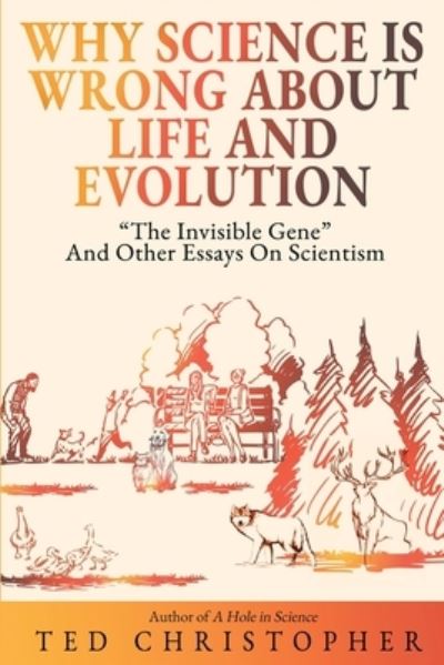 Cover for Ted Christopher · Why Science Is Wrong About Life and Evolution: &quot;The Invisible Gene&quot; and Other Essays on Scientism. (Paperback Book) (2020)