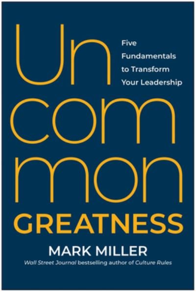 Cover for Mark Miller · Uncommon Greatness: Five Fundamentals to Transform Your Leadership (Inbunden Bok) (2024)