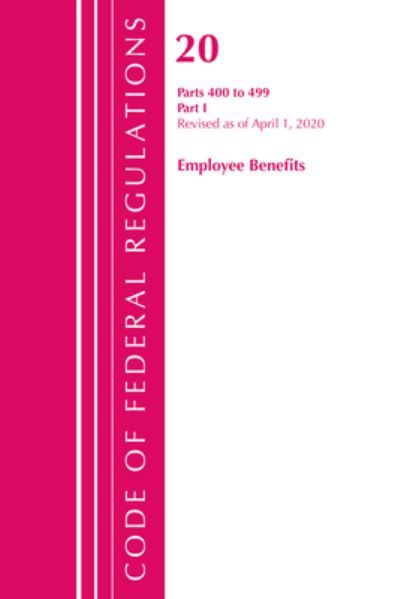 Cover for Office Of The Federal Register (U.S.) · Code of Federal Regulations, Title 20 Employee Benefits 400-499, Revised as of April 1, 2020: Part 1 - Code of Federal Regulations, Title 20 Employee Benefits (Paperback Book) (2021)