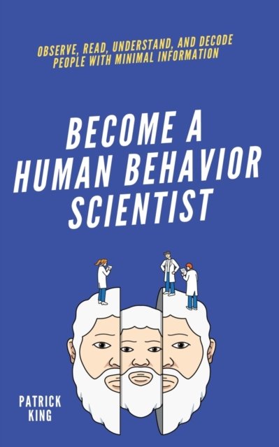 Cover for Patrick King · Become a Human Behavior Scientist: Observe, Read, Understand, and Decode People with Minimal Information (Pocketbok) (2021)