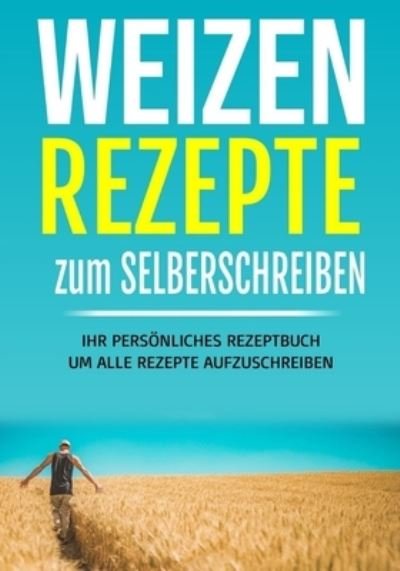 Weizen Rezepte zum selber schreiben - Tobias Achkofen - Books - Independently Published - 9781651687703 - December 27, 2019