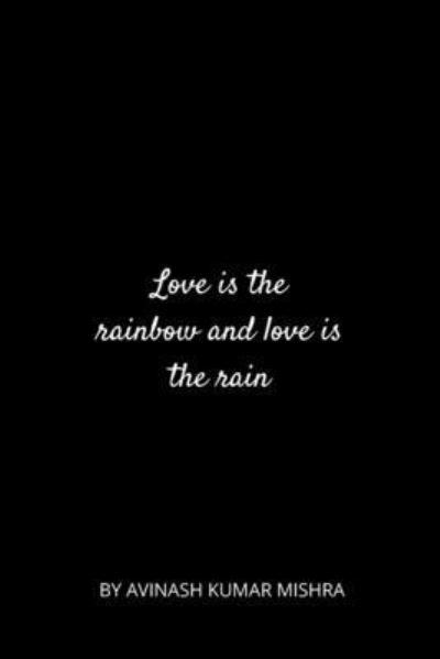 Love is the rainbow and love is the rain - Avinash Kumar Mishra - Books - Amazon Digital Services LLC - Kdp Print - 9781657669703 - January 9, 2020
