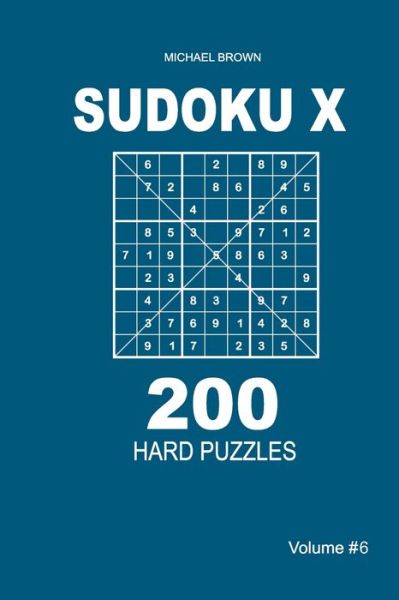 Sudoku X - 200 Hard Puzzles 9x9 (Volume 6) - Michael Brown - Books - Independently Published - 9781661602703 - January 16, 2020