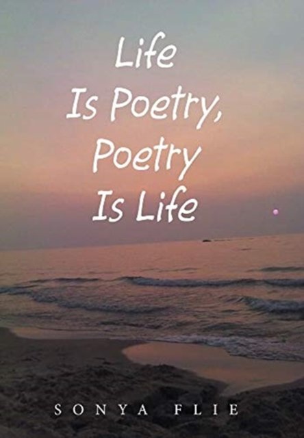 Cover for Sonya Flie · Life Is Poetry, Poetry Is Life (Hardcover bog) (2021)