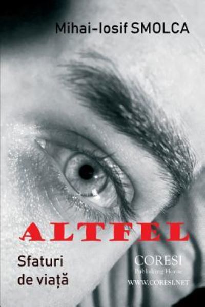 Cover for Mihai-Iosif Smolca · Altfel. Sfaturi de Viata (Paperback Book) (2018)