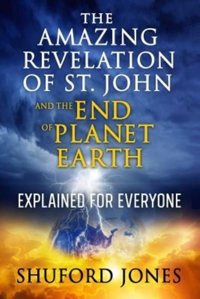 The Amazing Revelation of St. John and the End of Planet Earth - Shuford M Jones - Kirjat - Shuford Jones - 9781732698703 - perjantai 16. marraskuuta 2018