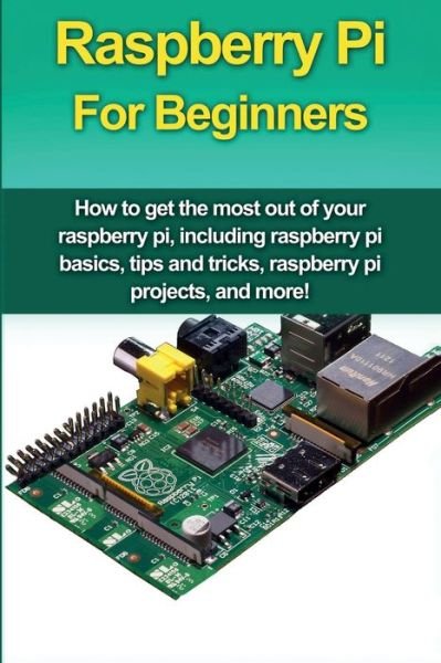 Cover for Matthew Oates · Raspberry Pi For Beginners: How to get the most out of your raspberry pi, including raspberry pi basics, tips and tricks, raspberry pi projects, and more! (Paperback Book) (2019)