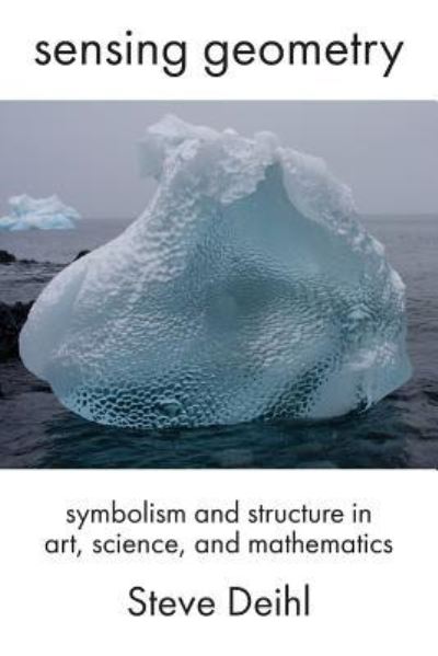 Sensing Geometry: Symbolism and Structure in Art, Science, and Mathematics - Steve Deihl - Books - Rock's Mills Press - 9781772441703 - March 15, 2019