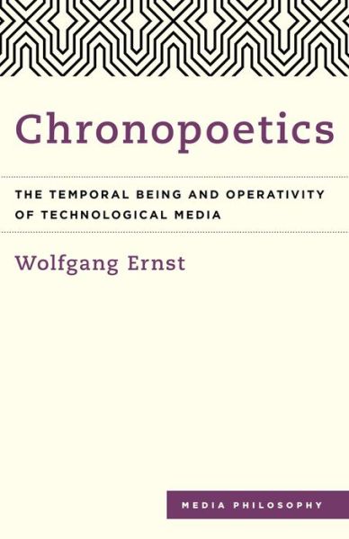 Cover for Wolfgang Ernst · Chronopoetics: The Temporal Being and Operativity of Technological Media (Hardcover Book) (2016)