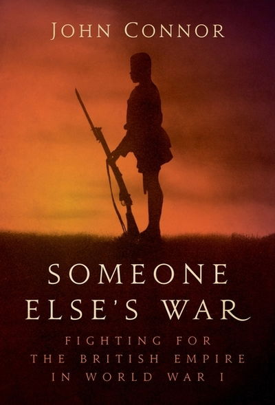 Cover for John Connor · Someone Else’s War: Fighting for the British Empire in World War I (Hardcover Book) (2018)