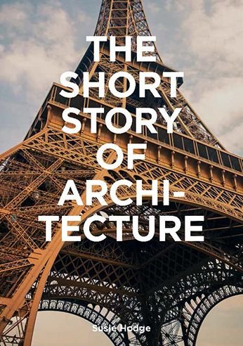 The Short Story of Architecture: A Pocket Guide to Key Styles, Buildings, Elements & Materials - Susie Hodge - Livros - Orion Publishing Co - 9781786273703 - 30 de setembro de 2019