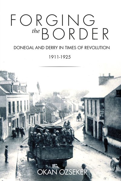 Cover for Okan Ozseker · Forging the Border: Donegal and Derry in Times of Revolution, 1911-1940 (Paperback Book) (2019)