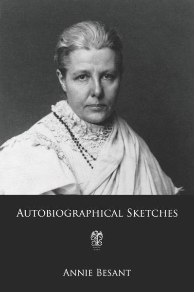 Autobiographical Sketches - Annie Besant - Books - Independently Published - 9781798687703 - March 4, 2019