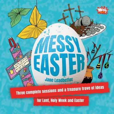 Messy Easter: Three complete sessions and a treasure trove of ideas for Lent, Holy Week and Easter - Jane Leadbetter - Books - BRF (The Bible Reading Fellowship) - 9781800391703 - November 18, 2022