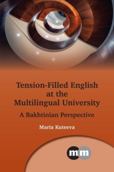 Cover for Maria Kuteeva · Tension-Filled English at the Multilingual University: A Bakhtinian Perspective - Multilingual Matters (Paperback Book) (2024)