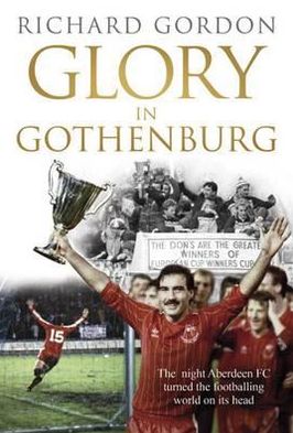 Cover for Richard Gordon · Glory in Gothenburg: The Night Aberdeen FC Turned the Footballing World on Its Head (Hardcover Book) (2012)