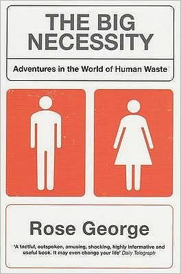 The Big Necessity: Adventures In The World Of  Human Waste - Rose George - Boeken - Granta Books - 9781846270703 - 6 juli 2009