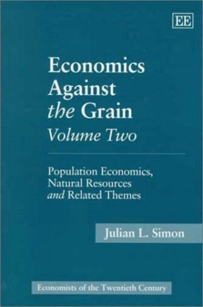 Cover for Julian L. Simon · Economics Against the Grain Volume Two: Population Economics, Natural Resources and Related Themes - Economists of the Twentieth Century series (Hardcover Book) (1999)