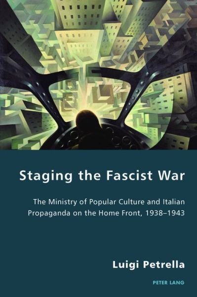 Cover for Luigi Petrella · Staging the Fascist War: The Ministry of Popular Culture and Italian Propaganda on the Home Front, 1938-1943 - Italian Modernities (Paperback Book) [New edition] (2016)