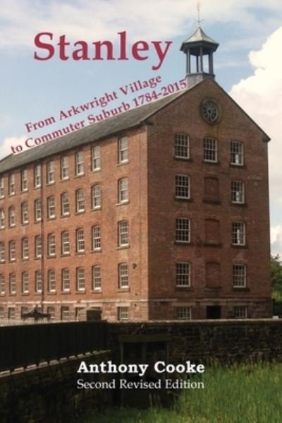 Stanley: From Arkwright Village to Commuter Suburb 1784-2015 - Anthony Cooke - Livros - Grace Note Publications - 9781907676703 - 30 de outubro de 2015
