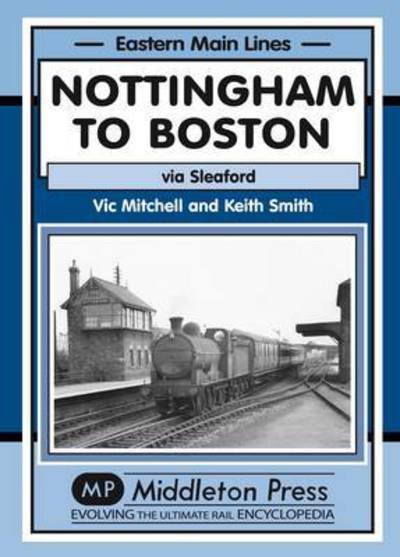 Cover for Vic Mitchell · Nottingham to Boston: Featuring Sleaford - Eastern Main Lines (Hardcover Book) (2015)