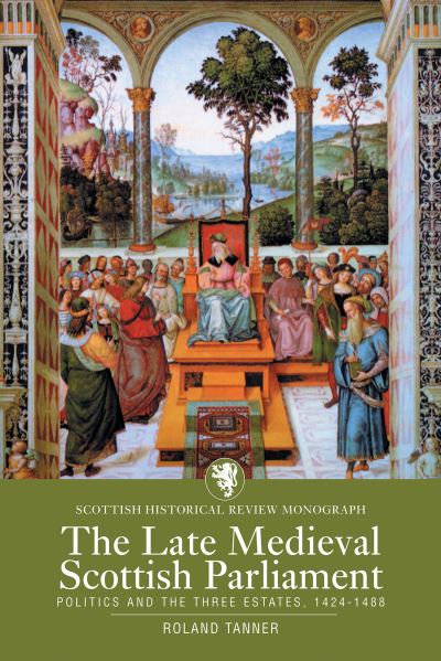 Cover for Roland Tanner · The Late Medieval Scottish Parliament: Politics and the three Estates, 1424-1488 (Paperback Book) (2022)