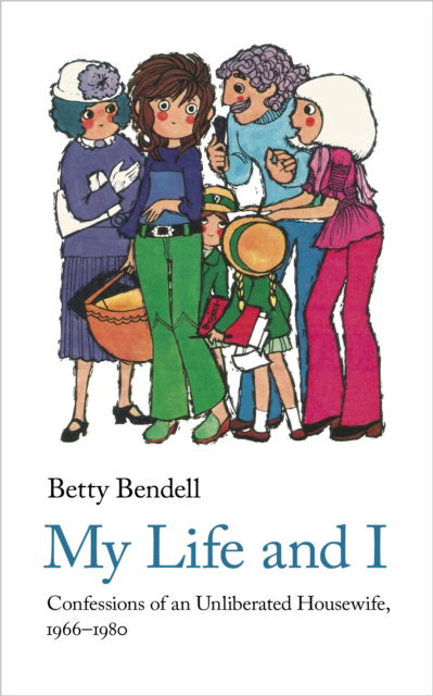 Cover for Betty Bendell · My Life And I: Confessions of an Unliberated Housewife, 1966-1980 (Paperback Book) (2023)