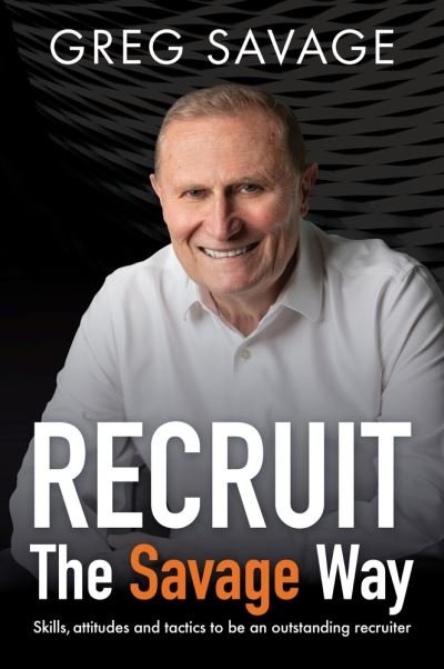 Cover for Greg Savage · RECRUIT   The Savage Way: Skills, attitudes and tactics to be an outstanding recruiter (Paperback Book) (2023)