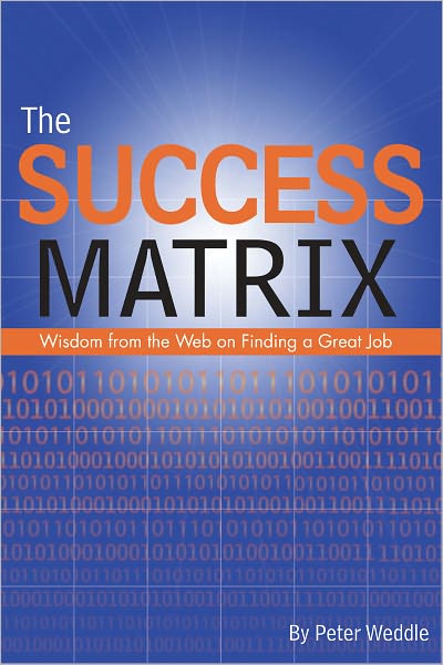 The Success Matrix: Wisdom from the Web on Finding a Great Job - Peter Weddle - Livres - Weddle's - 9781928734703 - 15 décembre 2011