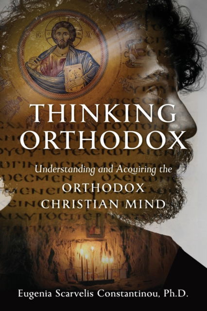 Cover for Eugenia Scarvelis Constantinou · Thinking Orthodox: Understanding and Acquiring the Orthodox Christian Mind (Paperback Book) (2020)