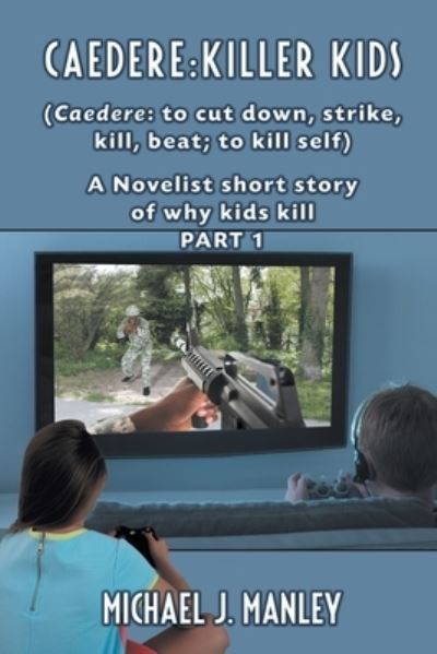 Cover for Michael J Manley · Caedere: Killer Kids (Caedere: to cut down, strike, kill, beat; to kill self): A short story of why kids kill. (GREEK / LATIN) Part 1 (Paperback Book) (2020)