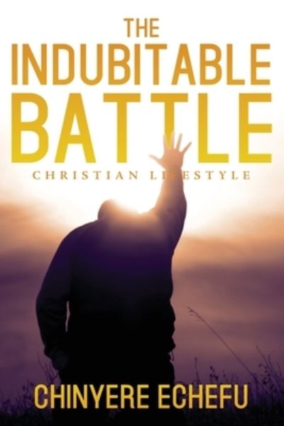 Cover for Chinyere Echefu · The Indubitable Battle: Christian Lifestyle (Paperback Book) (2020)