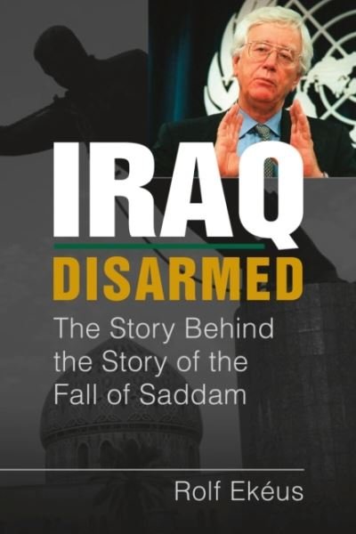 Cover for Rolf Ekeus · Iraq Disarmed: The Story Behind the Story of the Fall of Saddam (Hardcover bog) (2022)