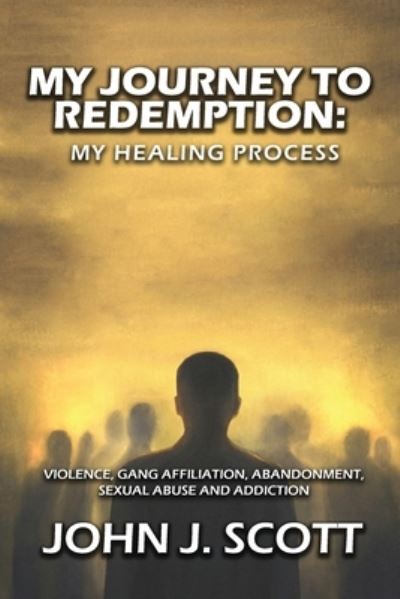 My Journey to Redemption : - John J. Scott - Books - Authors' Tranquility Press - 9781958179703 - May 5, 2022