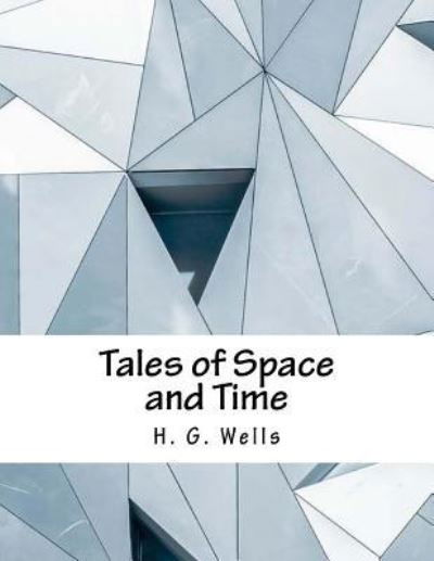 Tales of Space and Time - H G Wells - Livros - Createspace Independent Publishing Platf - 9781978429703 - 20 de outubro de 2017