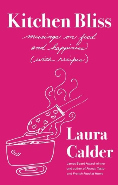 Cover for Laura Calder · Kitchen Bliss: Musings on Food and Happiness (With Recipes) (Innbunden bok) (2023)