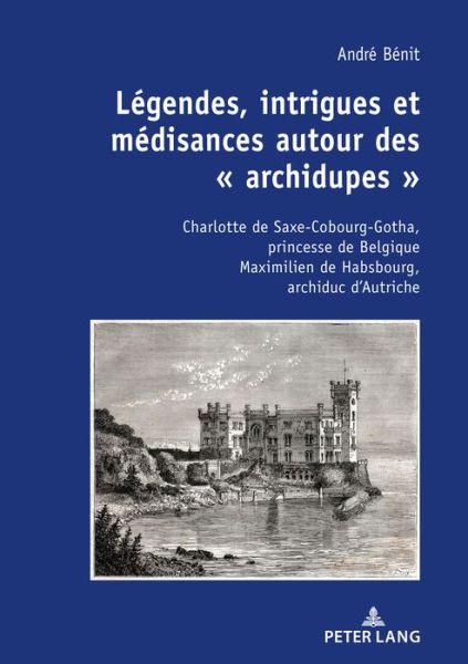 Cover for Andre Benit · Legendes, Intrigues Et Medisances Autour Des &quot; Archidupes &quot;: Charlotte de Saxe-Cobourg-Gotha, Princesse de Belgique Maximilien de Habsbourg, Archiduc d'Autriche / Recits Historique Et Fictionnel (Paperback Book) (2020)