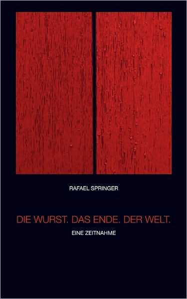Cover for Rafael Springer · Die Wurst. Das Ende. Der Welt. (Paperback Book) (2007)