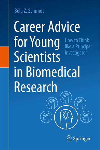 Bela Z. Schmidt · Career Advice for Young Scientists in Biomedical Research: How to Think Like a Principal Investigator (Hardcover Book) [1st ed. 2021 edition] (2021)