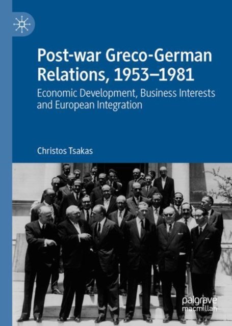 Cover for Christos Tsakas · Post-war Greco-German Relations, 1953–1981: Economic Development, Business Interests and European Integration (Hardcover Book) [1st ed. 2022 edition] (2022)